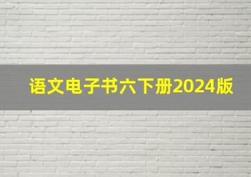 语文电子书六下册2024版