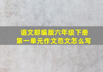 语文部编版六年级下册第一单元作文范文怎么写