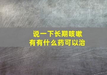 说一下长期咳嗽有有什么药可以治