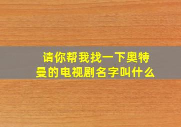 请你帮我找一下奥特曼的电视剧名字叫什么