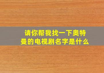 请你帮我找一下奥特曼的电视剧名字是什么