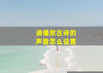 请播放古诗的声音怎么设置