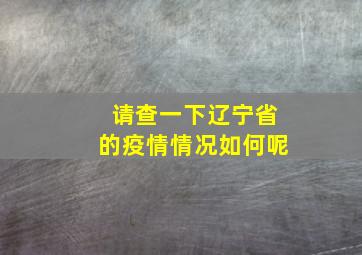 请查一下辽宁省的疫情情况如何呢