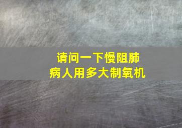 请问一下慢阻肺病人用多大制氧机