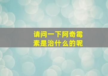 请问一下阿奇霉素是治什么的呢