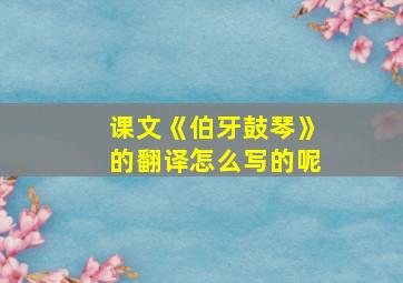 课文《伯牙鼓琴》的翻译怎么写的呢