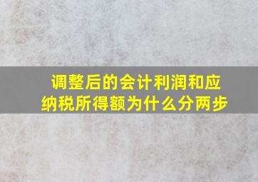 调整后的会计利润和应纳税所得额为什么分两步