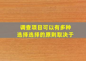 调查项目可以有多种选择选择的原则取决于