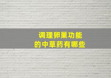 调理卵巢功能的中草药有哪些