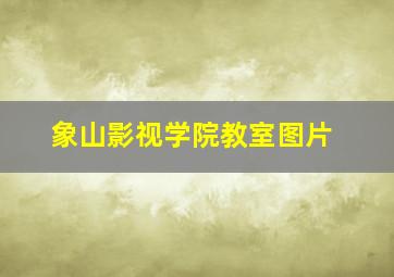 象山影视学院教室图片