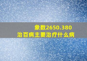 象数2650.380治百病主要治疗什么病