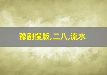 豫剧慢版,二八,流水