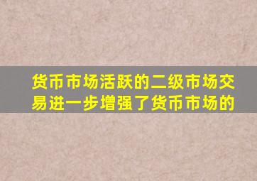 货币市场活跃的二级市场交易进一步增强了货币市场的