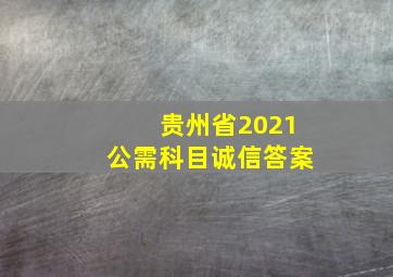 贵州省2021公需科目诚信答案