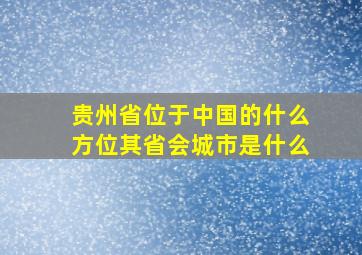 贵州省位于中国的什么方位其省会城市是什么