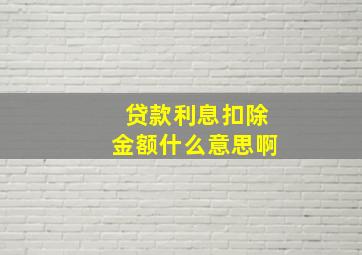 贷款利息扣除金额什么意思啊