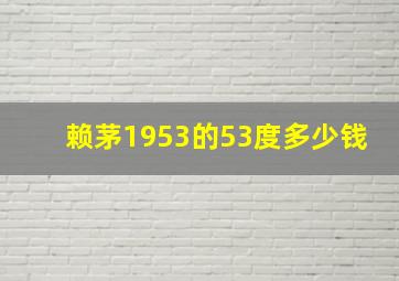 赖茅1953的53度多少钱