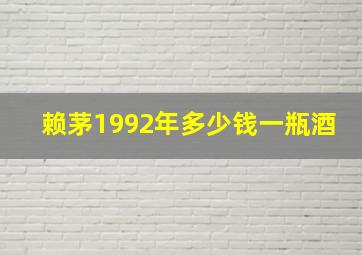 赖茅1992年多少钱一瓶酒