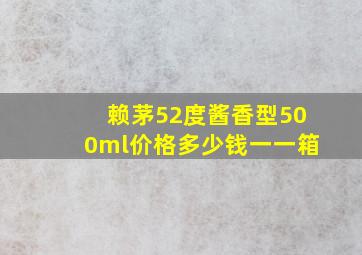 赖茅52度酱香型500ml价格多少钱一一箱