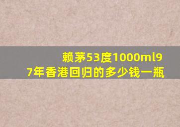 赖茅53度1000ml97年香港回归的多少钱一瓶