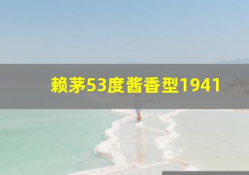 赖茅53度酱香型1941