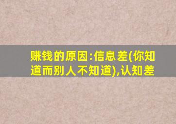 赚钱的原因:信息差(你知道而别人不知道),认知差