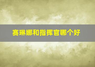 赛琳娜和指挥官哪个好