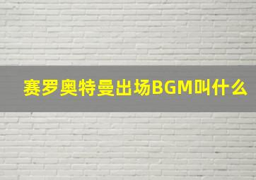 赛罗奥特曼出场BGM叫什么