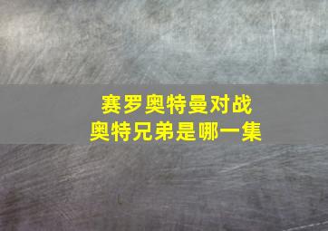 赛罗奥特曼对战奥特兄弟是哪一集