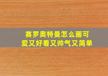 赛罗奥特曼怎么画可爱又好看又帅气又简单