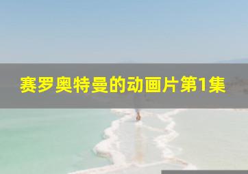 赛罗奥特曼的动画片第1集