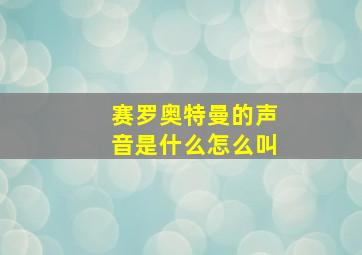 赛罗奥特曼的声音是什么怎么叫