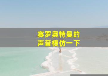 赛罗奥特曼的声音模仿一下