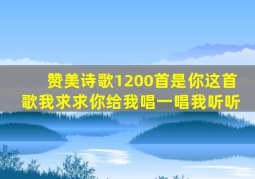 赞美诗歌1200首是你这首歌我求求你给我唱一唱我听听