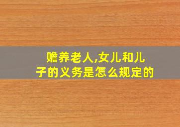 赡养老人,女儿和儿子的义务是怎么规定的