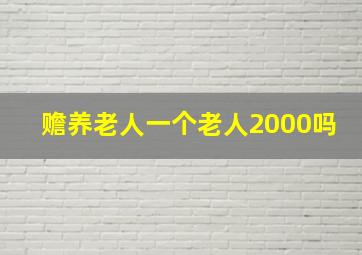 赡养老人一个老人2000吗