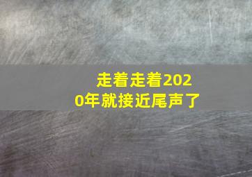 走着走着2020年就接近尾声了