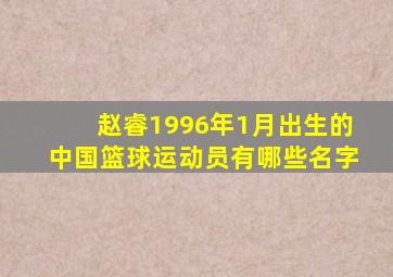 赵睿1996年1月出生的中国篮球运动员有哪些名字