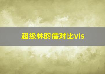 超级林昀儒对比vis