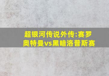 超银河传说外传:赛罗奥特曼vs黑暗洛普斯赛