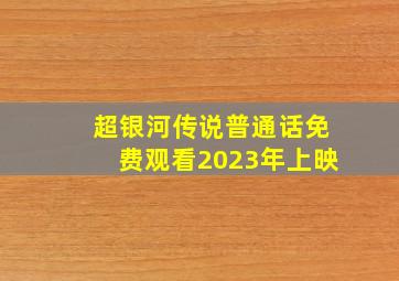 超银河传说普通话免费观看2023年上映