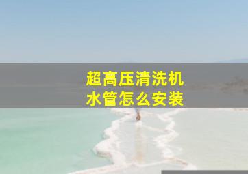 超高压清洗机水管怎么安装