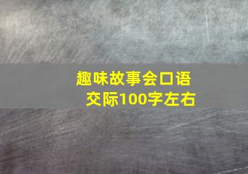 趣味故事会口语交际100字左右