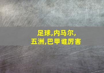 足球,内马尔,五洲,巴甲谁厉害