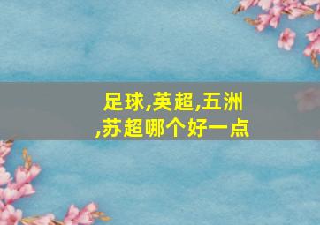 足球,英超,五洲,苏超哪个好一点