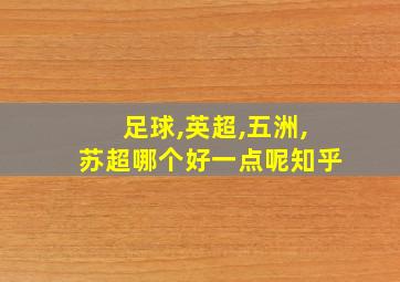 足球,英超,五洲,苏超哪个好一点呢知乎