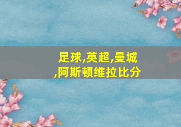 足球,英超,曼城,阿斯顿维拉比分