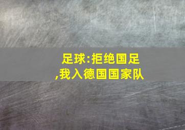 足球:拒绝国足,我入德国国家队