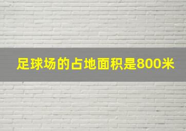 足球场的占地面积是800米