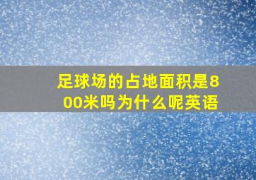 足球场的占地面积是800米吗为什么呢英语